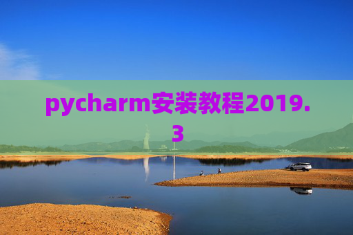 pycharm安装教程2019.3 pycharm安装教程2019.3